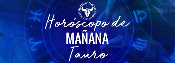 Horóscopo de Tauro Mañana